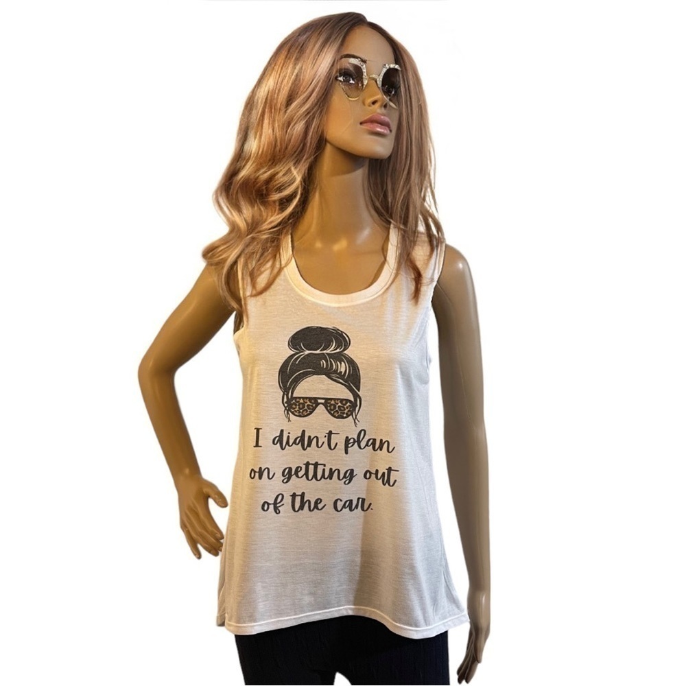 Messy Hair Bun "I didn't plan on getting out of the car" White Hand crafted tank
